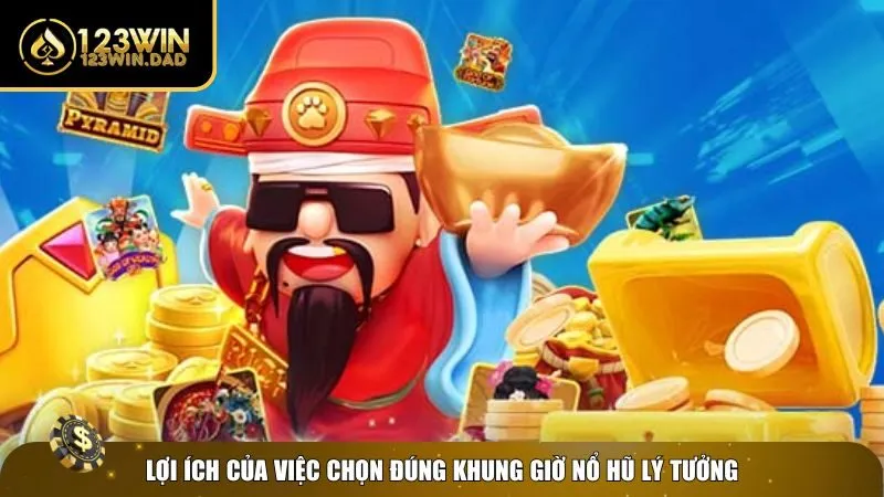 Lợi ích khi chọn khung giờ nổ hũ lý tưởng