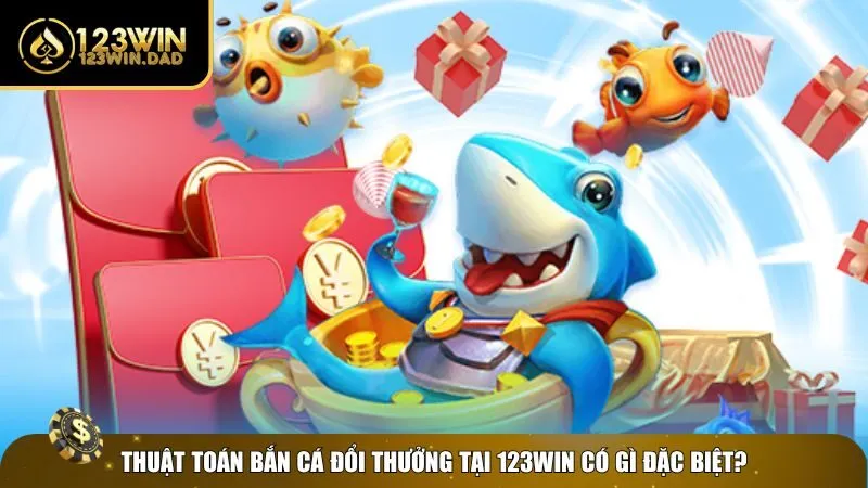 Đặc điểm của thuật toán bắn cá đổi thưởng 123win