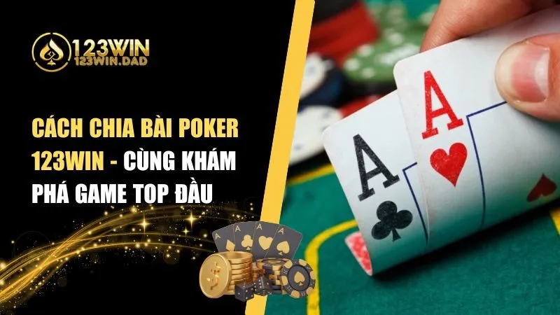 Cách Chia Bài Poker – Hướng Dẫn Nhanh Cho Newbie 123win