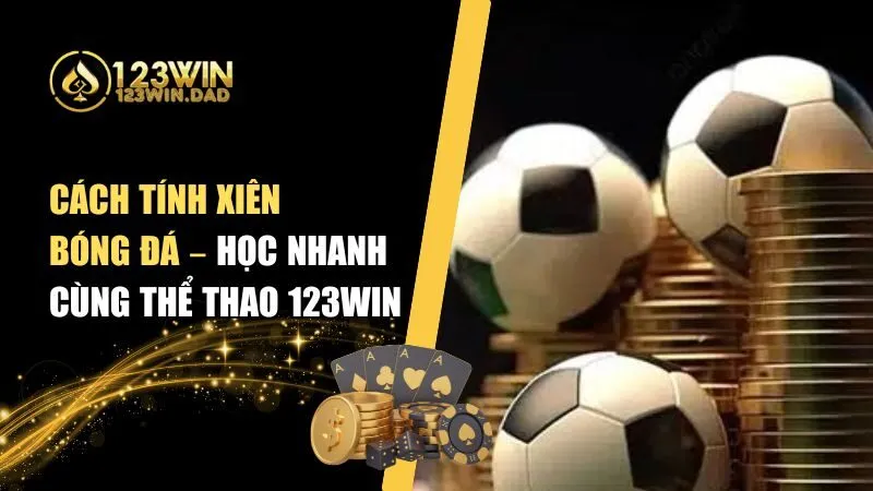 Cách Tính Xiên Bóng Đá – Thắng Lớn Cùng Nhà Cái 123win