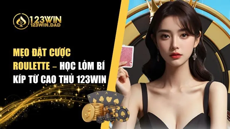 Mẹo Đặt Cược Roulette – Học Lỏm Bí Kíp Từ Cao Thủ 123win