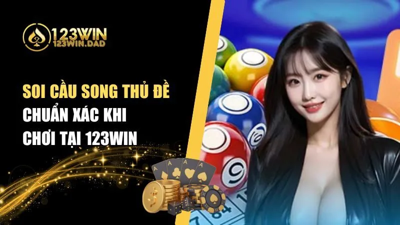 Soi Cầu Song Thủ Đề Hôm Nay Chuẩn Xác Từ Cao Thủ Lâu Năm
